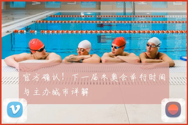 官方确认！下一届冬奥会举行时间与主办城市详解
