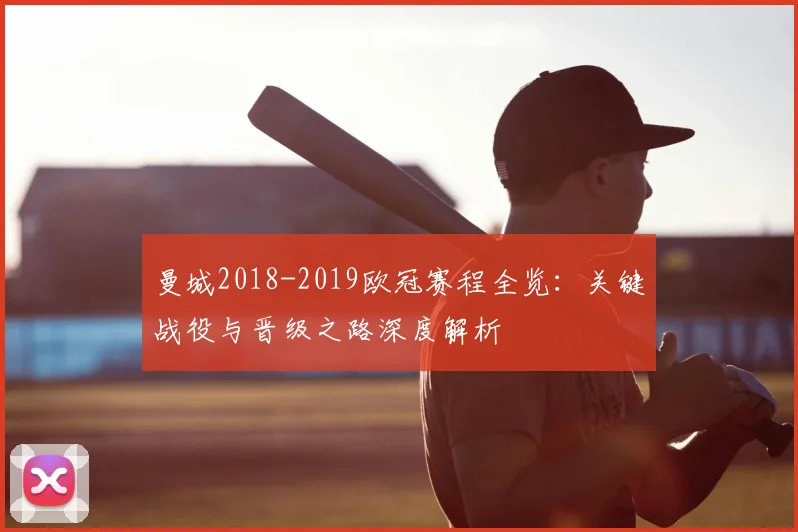 曼城2018-2019欧冠赛程全览：关键战役与晋级之路深度解析