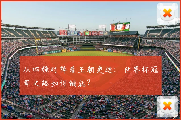 从四强对阵看王朝更迭：世界杯冠军之路如何铺就？