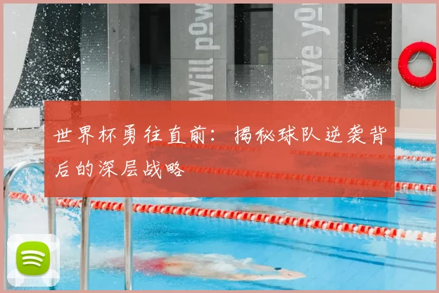 世界杯勇往直前:揭秘球队逆袭背后的深层战略