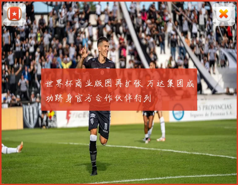 世界杯商业版图再扩张 万达集团成功跻身官方合作伙伴行列